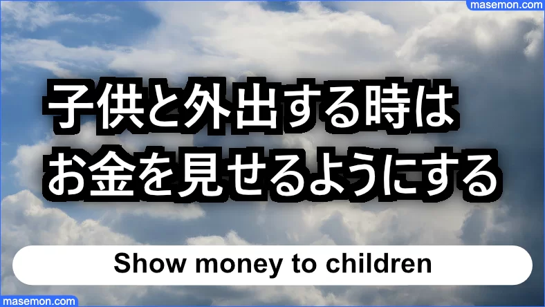 子供との外出する時には お金を見せるようにする