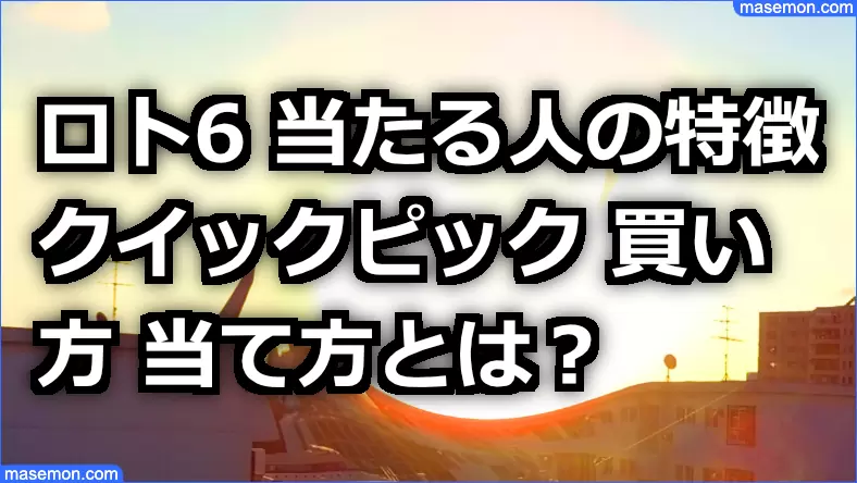 ロト6 当たる人の特徴 クイックピック 買い方 当て方のコツは お金がない Mmon