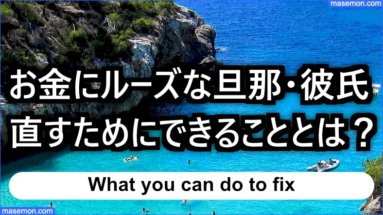 お金にルーズな旦那・彼氏を直すためにできることとは？